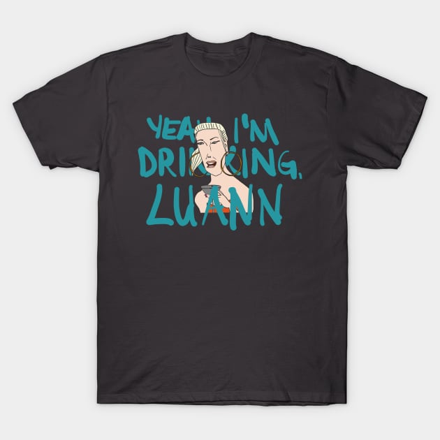 Yeah, Tinsley is Drinking, Luann T-Shirt by thecompassrose